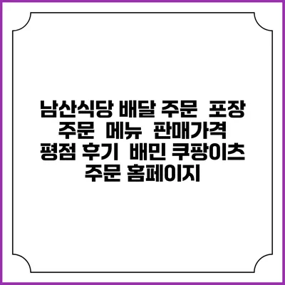 남산식당 배달 주문 | 포장 주문 | 메뉴 | 판매가격 | 평점 후기 | 배민 쿠팡이츠 주문 홈페이지