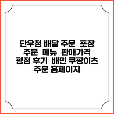 단우정 배달 주문 | 포장 주문 | 메뉴 | 판매가격 | 평점 후기 | 배민 쿠팡이츠 주문 홈페이지