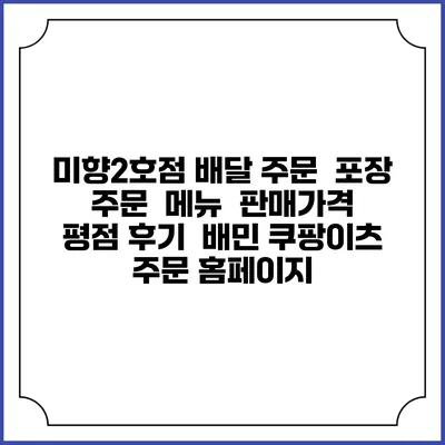 미향2호점 배달 주문 | 포장 주문 | 메뉴 | 판매가격 | 평점 후기 | 배민 쿠팡이츠 주문 홈페이지