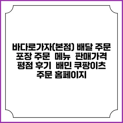 바다로가자(본점) 배달 주문 | 포장 주문 | 메뉴 | 판매가격 | 평점 후기 | 배민 쿠팡이츠 주문 홈페이지