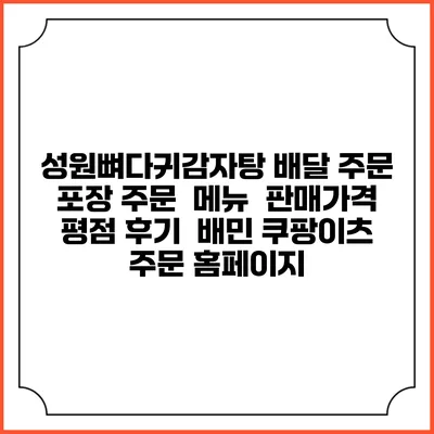 성원뼈다귀감자탕 배달 주문 | 포장 주문 | 메뉴 | 판매가격 | 평점 후기 | 배민 쿠팡이츠 주문 홈페이지