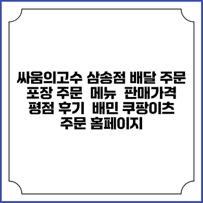 싸움의고수 삼송점 배달 주문 | 포장 주문 | 메뉴 | 판매가격 | 평점 후기 | 배민 쿠팡이츠 주문 홈페이지