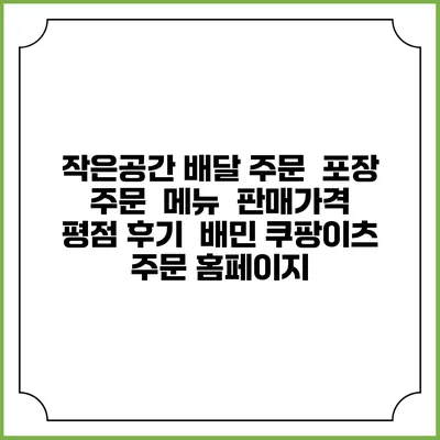 작은공간 배달 주문 | 포장 주문 | 메뉴 | 판매가격 | 평점 후기 | 배민 쿠팡이츠 주문 홈페이지