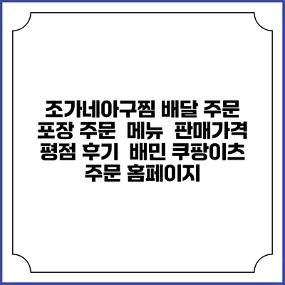 조가네아구찜 배달 주문 | 포장 주문 | 메뉴 | 판매가격 | 평점 후기 | 배민 쿠팡이츠 주문 홈페이지