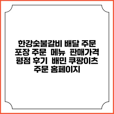 한강숯불갈비 배달 주문 | 포장 주문 | 메뉴 | 판매가격 | 평점 후기 | 배민 쿠팡이츠 주문 홈페이지