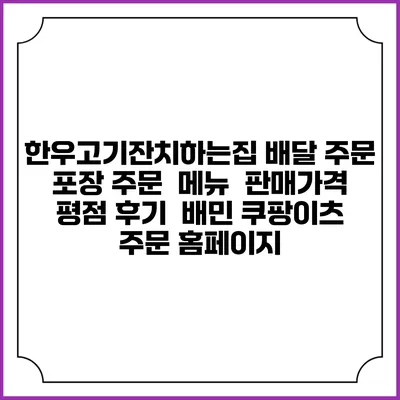 한우고기잔치하는집 배달 주문 | 포장 주문 | 메뉴 | 판매가격 | 평점 후기 | 배민 쿠팡이츠 주문 홈페이지